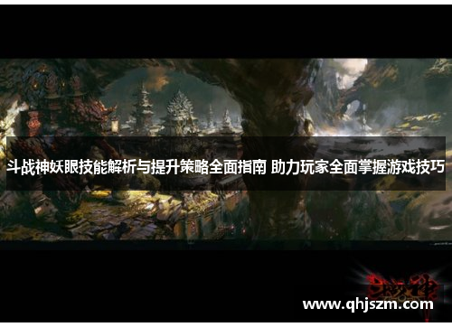 斗战神妖眼技能解析与提升策略全面指南 助力玩家全面掌握游戏技巧